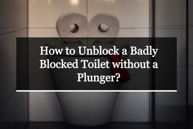 How to Unblock a Badly Blocked Toilet without a Plunger