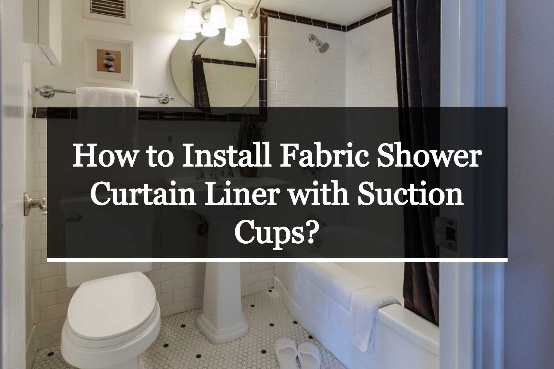 How To Install Fabric Shower Curtain Liner With Suction Cups 